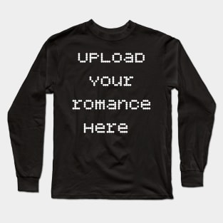 Upload your romance here funny romantic saying Long Sleeve T-Shirt